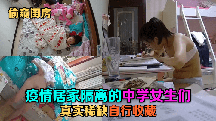 【偷窥闺房】疫情居家隔离的中学女生们！真实稀缺，自行收藏︱T