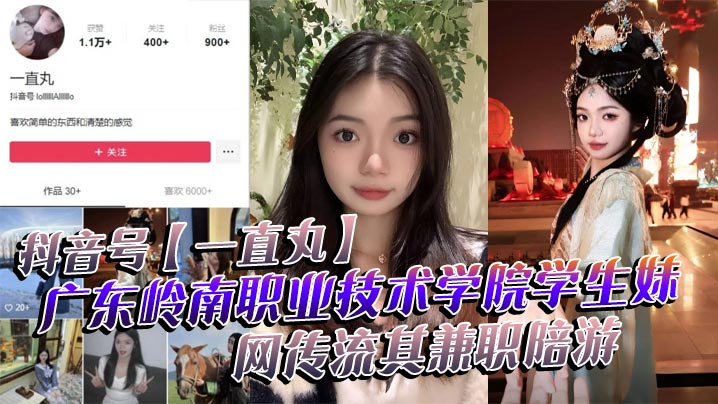 抖音号一直丸广东岭南职业技术学院学生妹网传流其兼职陪游还当过私房模特这都拍上片了真骚︱T