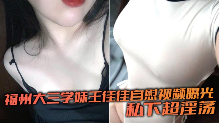 福州大三学妹王佳佳自慰视频曝光私下超淫荡︱T