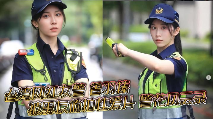 台湾网红女警曾羽榛被男友偷拍性爱片警花风云录新北警花好衰贩售获利30万元︱T